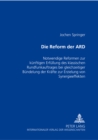 Die Reform der ARD : Notwendige Reformen zur kuenftigen Erfuellung des klassischen Rundfunkauftrages bei gleichzeitiger Buendelung der Kraefte zur Erzielung von Synergieeffekten - Book