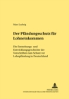 Der Pfaendungsschutz Fuer Lohneinkommen : Die Entstehungs- Und Entwicklungsgeschichte Der Vorschriften Zum Schutz VOR Lohnpfaendung in Deutschland - Book