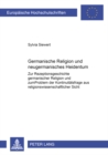 «Germanische Religion» und neugermanisches Heidentum : Zur Rezeptionsgeschichte "germanischer Religion» und zum Problem der Kontinuitaetsfrage aus religionswissenschaftlicher Sicht - Book