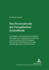 Das Personalrecht Der Europaeischen Zentralbank : Grundlagen Und Grenzen Der Rechtlichen Bindungen Der Europaeischen Zentralbank Unter Besonderer Beruecksichtigung Der Bereiche Arbeitnehmervertretung, - Book