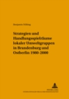Strategien und Handlungsspielraeume lokaler Umweltgruppen in Brandenburg und Ostberlin 1980-2000 - Book