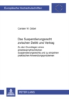 Das Suspendierungsrecht Zwischen Delikt Und Vertrag : Zu Den Grundlagen Eines Arbeitskampfrechtlichen Suspendierungsrechts Und Zu Einzelnen Praktischen Anwendungsproblemen - Book