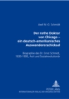 Der Rothe Doktor Von Chicago - Ein Deutsch-Amerikanisches Auswandererschicksal : Biographie Des Dr. Ernst Schmidt, 1830-1900, Arzt Und Sozialrevolutionaer - Book