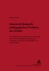 Kunsterziehung ALS Paedagogisches Problem Der Schule : Zur Bedeutung Eines Didaktischen Konzepts Der Kunsterziehungsbewegung Fuer Das Verhaeltnis Von Allgemeiner Didaktik Und Musikdidaktik - Book