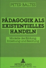 Paedagogik als existentielles Handeln : Modelle der Bildung, Erziehung und Beratung - Book