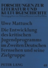 Die Entwicklung des kritischen Jugendprogramms im Zweiten Deutschen Fernsehen und seine Zielgruppe : Entwicklungen von 1971 bis 1990 - Book
