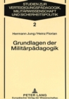 Grundlagen Der Militaerpaedagogik : Eine Anleitung Zu Paedagogisch Verantwortetem Handeln - Book