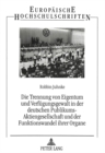 Die Trennung von Eigentum und Verfuegungsgewalt in der deutschen Publikums-Aktiengesellschaft und der Funktionswandel ihrer Organe : Eine Analyse der Reformvorschlaege unter Beruecksichtigung der Theo - Book