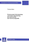 Kommunale Kulturbetriebe und Kultur-Sponsoring als Instrumente der Kommunalpolitik : Eine Analyse unter Anwendung der Instrumentalthese auf kommunale Kulturbetriebe - Book