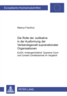 Die Rolle Der Judikative in Der Ausformung Der Verbandsgewalt Supranationaler Organisationen : Eugh, Andengerichtshof, Supreme Court Und Conseil Constitutionnel Im Vergleich - Book