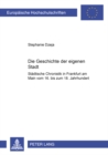 Die Geschichte Der Eigenen Stadt : Staedtische Chronistik in Frankfurt Am Main Vom 16. Bis Zum 18. Jahrhundert - Book