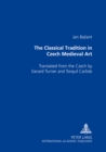 The Classical Tradition in Czech Medieval Art : Translated from the Czech by Gerard Turner and Torquil Carlisle - Book