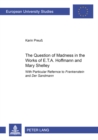 The Question of Madness in the Works of E.T.A. Hoffmann and Mary Shelley : With Particular Reference to "Frankenstein" and "Der Sandmann" - Book