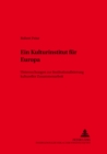 Ein Kulturinstitut Fuer Europa : Untersuchungen Zur Institutionalisierung Kultureller Zusammenarbeit - Book
