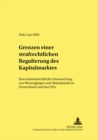 Grenzen Einer Strafrechtlichen Regulierung Des Kapitalmarktes : Eine Kriminalrechtliche Untersuchung Von Boersengaengen Und Aktienhandel in Deutschland Und Den USA - Book