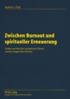 Zwischen Burnout Und Spiritueller Erneuerung : Studien Zum Beruf Des Evangelischen Pfarrers Und Der Evangelischen Pfarrerin - Book