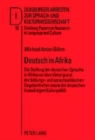 Deutsch in Afrika : Die Stellung Der Deutschen Sprache in Afrika VOR Dem Hintergrund Der Bildungs- Und Sprachpolitischen Gegebenheiten Sowie Der Deutschen Auswaertigen Kulturpolitik - Book