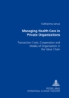 Managing Health Care in Private Organizations : Transaction Costs, Cooperation and Modes of Organization in the Value Chain - Book