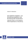 Die Staatliche Aufgaben- Und Einnahmenverteilung in Der Bundesrepublik Deutschland : Geltendes System Und Grundlegende Reformmoeglichkeiten Zur Neuordnung - Book