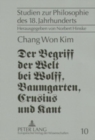 Der Begriff Der Welt Bei Wolff, Baumgarten, Crusius Und Kant : Eine Untersuchung Zur Vorgeschichte Von Kants Weltbegriff Von 1770 - Book