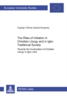 The Rites of Initiation in Christian Liturgy and in Igbo Traditional Society : Towards the Inculturation of Christian Liturgy in Igbo Land - Book