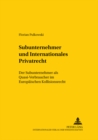 Subunternehmer Und Internationales Privatrecht : Der Subunternehmer ALS Quasi-Verbraucher Im Europaeischen Kollisionsrecht - Book