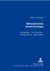 Mittelalterliche Glastechnologie : Archaeologie - Schriftquellen - Archaeochemie - Experimente - Book