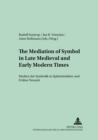 The Mediation of Symbol in Late Medieval and Early Modern Times Medien Der Symbolik in Spaetmittelalter Und Frueher Neuzeit - Book