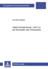 Adele Schopenhauer: nicht nur die Schwester des Philosophen : Analyse des Erzaehlwerks von Adele Schopenhauer und der dramatischen Dichtung "Erlinde" von Wolfgang Maximiliam von Goethe und Adele Schop - Book