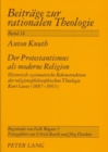 Der Protestantismus ALS Moderne Religion : Historisch-Systematische Rekonstruktion Der Religionsphilosophischen Theologie Kurt Leeses (1887-1965) - Book