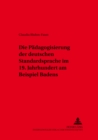 Die Paedagogisierung Der Deutschen Standardsprache Im 19. Jahrhundert Am Beispiel Badens - Book