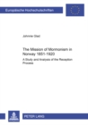 The Mission of Mormonism in Norway 1851-1920 : A Study and Analysis of the Reception Process - Book