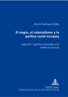 El Negro, El Colonialismo Y La Politica Racial Europea : Aspectos Cognitivos Asociados a la Violencia Racional - Book