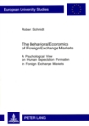 The Behavioral Economics of Foreign Exchange Markets : A Psychological View on Human Expectation Formation in Foreign Exchange Markets - Book