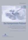 Der kompetente Patient : Die subjektive Wahrnehmung und Verarbeitung kuenstlerischer Therapien durch Patienten an einer Klinik- Eine Patientenbefragung zur Kunsttherapie - Book