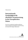 Internationale Zustaendigkeit Fuer Elterliche Verantwortung in Der Europaeischen Union : Das Neue Europaeische Familienverfahrensrecht in Fragen Der Elterlichen Verantwortung Im Kontext Der Haager Abk - Book