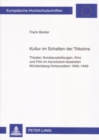Kultur Im Schatten Der Trikolore : Theater, Kunstausstellungen, Kino Und Film Im Franzoesisch Besetzten Wuerttemberg-Hohenzollern 1945-1949 - Book