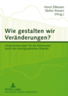Wie Gestalten Wir Veraenderungen? : Herausforderungen Fuer Die Kommunen Durch Den Demographischen Wandel - Book