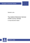 The Catholic Bohemian German of Ellis County, Kansas : A Unique Bavarian Dialect - Book