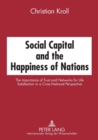 Social Capital and the Happiness of Nations : The Importance of Trust and Networks for Life Satisfaction in a Cross-National Perspective - Book