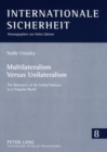 Multilateralism Versus Unilateralism : The Relevance of the United Nations in a Unipolar World - Book