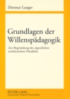 Grundlagen Der Willenspaedagogik : Zur Begruendung Des Eigentlichen Erzieherischen Handelns - Book