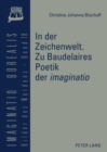 In Der Zeichenwelt : Zu Baudelaires Poetik Der 'Imaginatio' : Mit Der Skizze Einer Diskursgeschichte Der 'Imaginatio' - Book