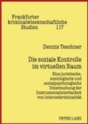 Die Soziale Kontrolle Im Virtuellen Raum : Eine Juristische, Soziologische Und Sozialpsychologische Untersuchung Der Instrumentalisierbarkeit Von Internetkriminalitaet - Book