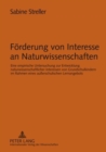 Foerderung Von Interesse an Naturwissenschaften : Eine Empirische Untersuchung Zur Entwicklung Naturwissenschaftlicher Interessen Von Grundschulkindern Im Rahmen Eines Ausserschulischen Lernangebots - Book