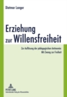 Erziehung Zur Willensfreiheit : Zur Aufloesung Der Paedagogischen Antinomie: Mit Zwang Zur Freiheit - Book