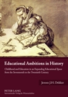 Educational Ambitions in History : Childhood and Education in an Expanding Educational Space from the Seventeenth to the Twentieth Century - Book