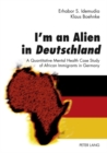 I’m an Alien in Deutschland : A Quantitative Mental Health Case Study of African Immigrants in Germany- With an Epilogue by John W. Berry - Book