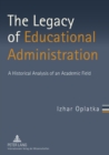 The Legacy of Educational Administration : A Historical Analysis of an Academic Field - Book