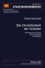 Die Christlichkeit Der Schulen : Die Bayerische Schule Und Ihr Umgang Mit Religion - Book